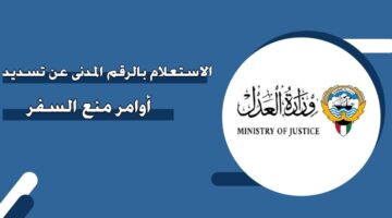 الاستعلام بالرقم المدني عن تسديد أوامر منع السفر في الكويت