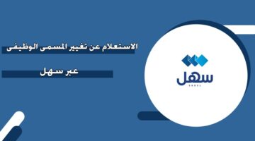 الاستعلام عن تغيير المسمى الوظيفي عبر سهل