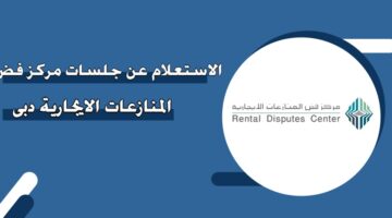 الاستعلام عن جلسات مركز فض المنازعات الايجارية دبي